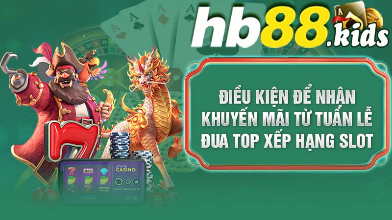 Điều kiện để nhận khuyến mãi từ Tuần lễ đua TOP xếp hạng Slot